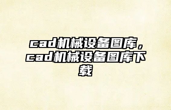 cad機械設(shè)備圖庫，cad機械設(shè)備圖庫下載