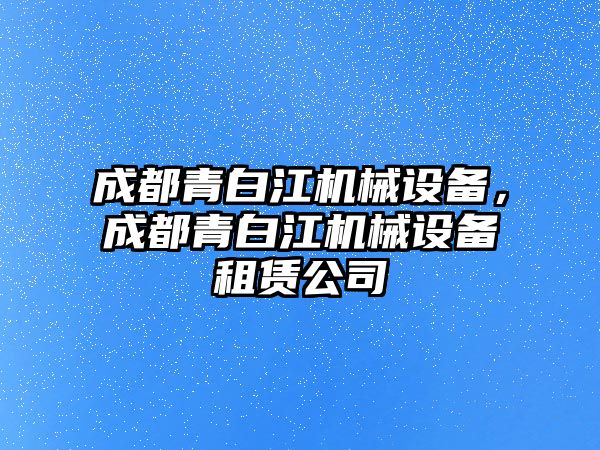 成都青白江機械設備，成都青白江機械設備租賃公司