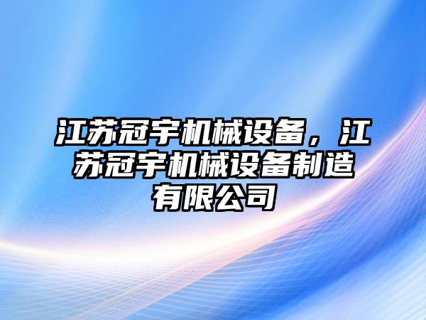 江蘇冠宇機(jī)械設(shè)備，江蘇冠宇機(jī)械設(shè)備制造有限公司