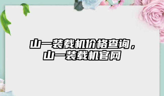 山一裝載機價格查詢，山一裝載機官網(wǎng)