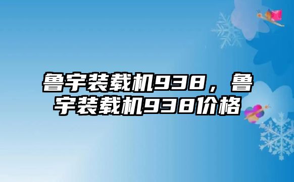 魯宇裝載機938，魯宇裝載機938價格