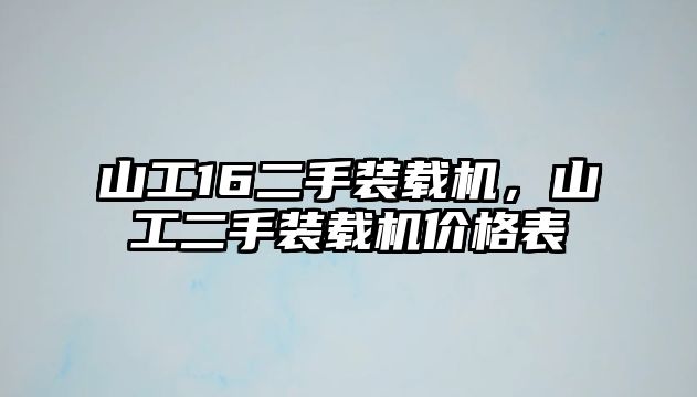 山工16二手裝載機(jī)，山工二手裝載機(jī)價(jià)格表