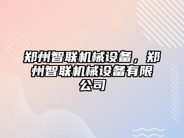 鄭州智聯(lián)機械設(shè)備，鄭州智聯(lián)機械設(shè)備有限公司