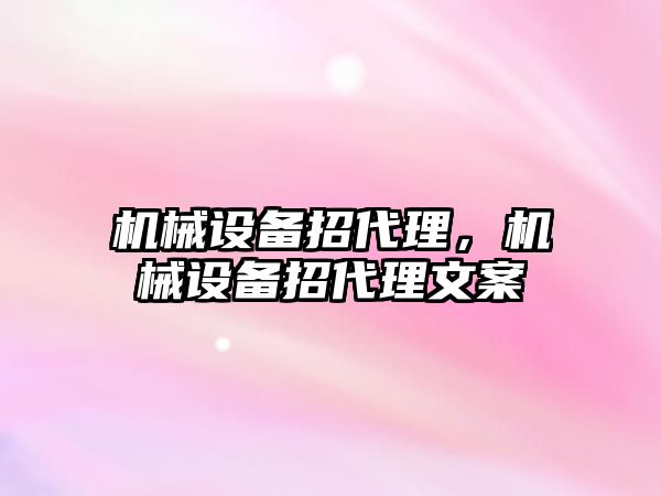 機械設備招代理，機械設備招代理文案