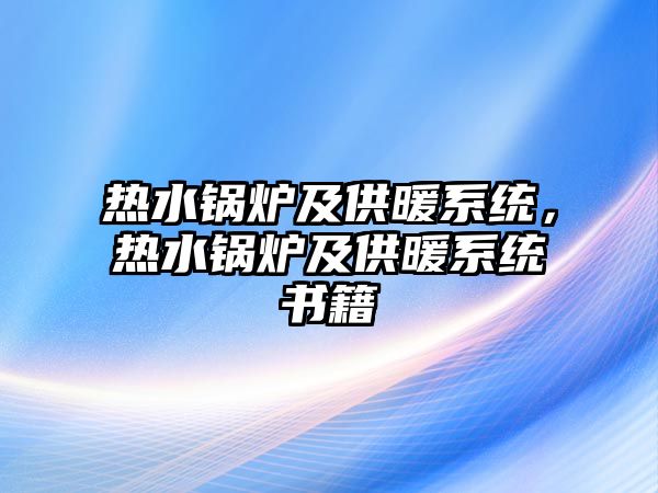 熱水鍋爐及供暖系統(tǒng)，熱水鍋爐及供暖系統(tǒng)書籍