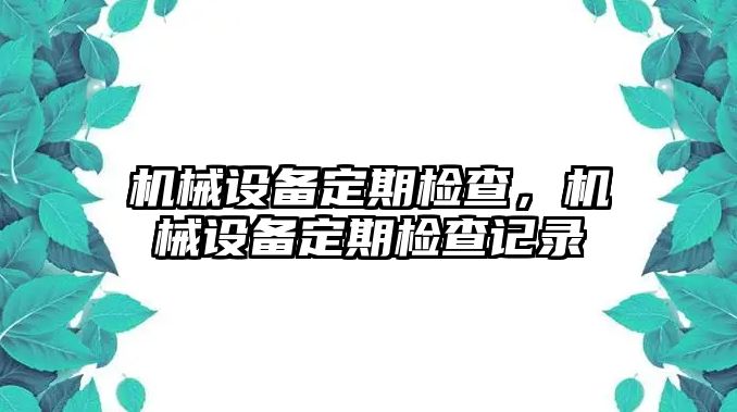 機(jī)械設(shè)備定期檢查，機(jī)械設(shè)備定期檢查記錄