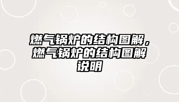 燃?xì)忮仩t的結(jié)構(gòu)圖解，燃?xì)忮仩t的結(jié)構(gòu)圖解說明