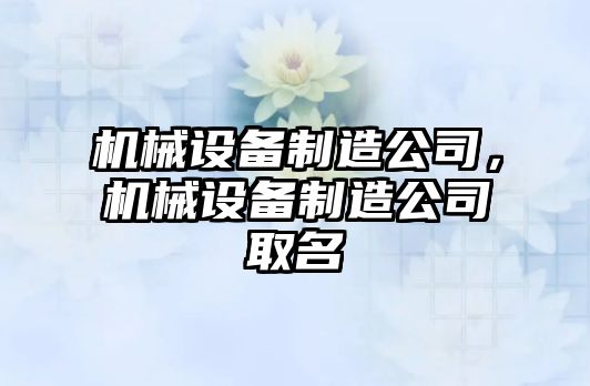 機械設(shè)備制造公司，機械設(shè)備制造公司取名