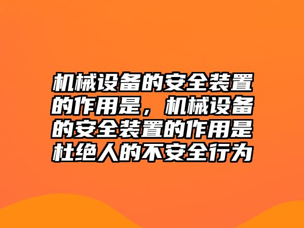 機(jī)械設(shè)備的安全裝置的作用是，機(jī)械設(shè)備的安全裝置的作用是杜絕人的不安全行為