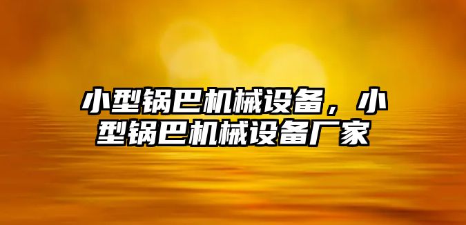 小型鍋巴機(jī)械設(shè)備，小型鍋巴機(jī)械設(shè)備廠家