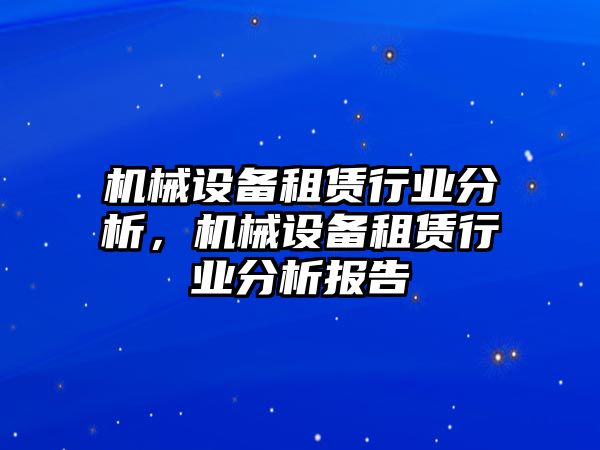 機(jī)械設(shè)備租賃行業(yè)分析，機(jī)械設(shè)備租賃行業(yè)分析報告