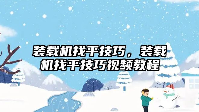 裝載機找平技巧，裝載機找平技巧視頻教程