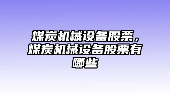 煤炭機械設(shè)備股票，煤炭機械設(shè)備股票有哪些