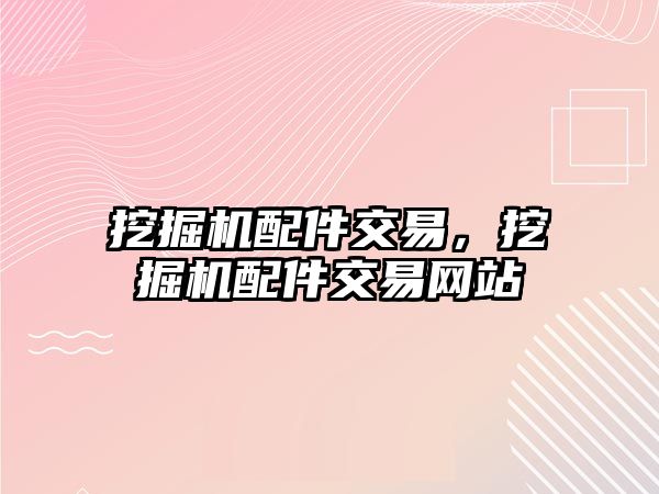 挖掘機配件交易，挖掘機配件交易網(wǎng)站