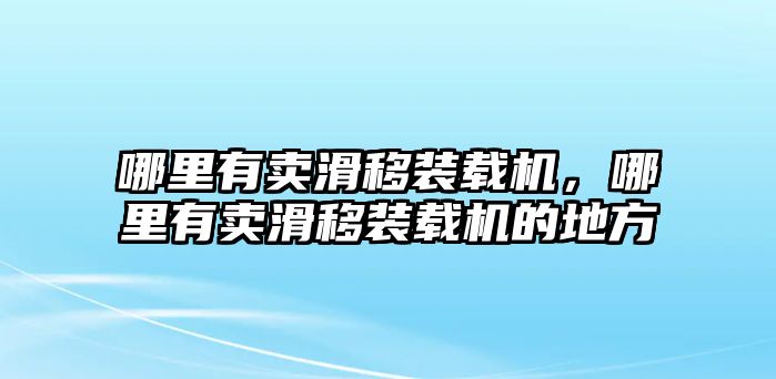 哪里有賣滑移裝載機(jī)，哪里有賣滑移裝載機(jī)的地方