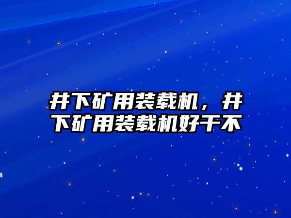 井下礦用裝載機，井下礦用裝載機好干不