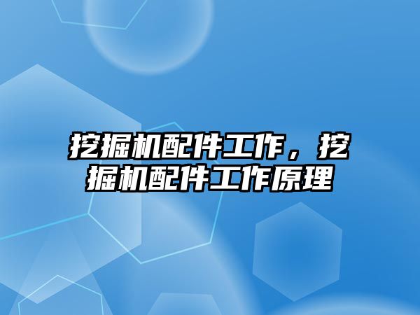 挖掘機配件工作，挖掘機配件工作原理