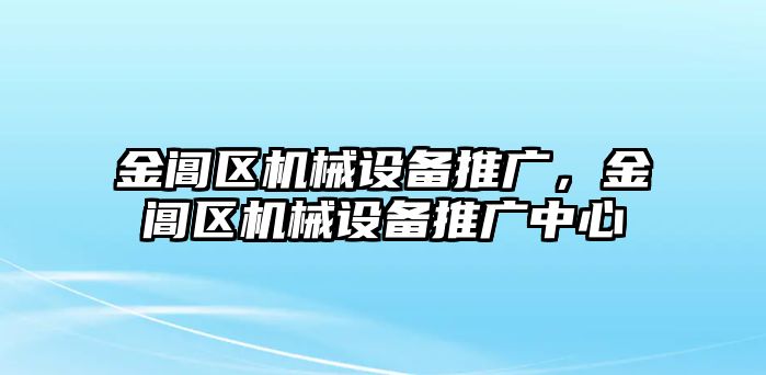 金閶區(qū)機械設(shè)備推廣，金閶區(qū)機械設(shè)備推廣中心