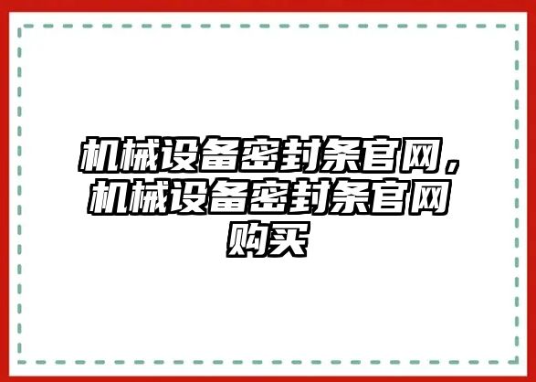 機械設(shè)備密封條官網(wǎng)，機械設(shè)備密封條官網(wǎng)購買