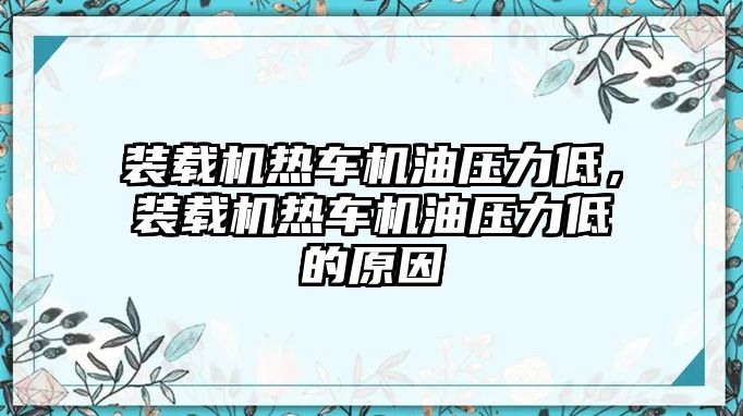 裝載機熱車機油壓力低，裝載機熱車機油壓力低的原因