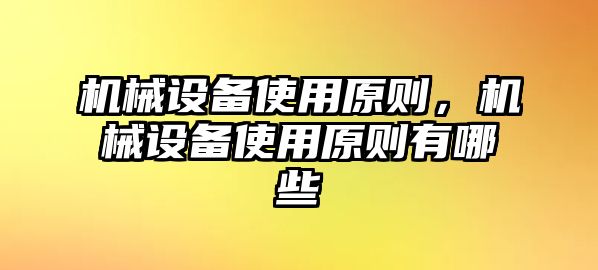 機(jī)械設(shè)備使用原則，機(jī)械設(shè)備使用原則有哪些