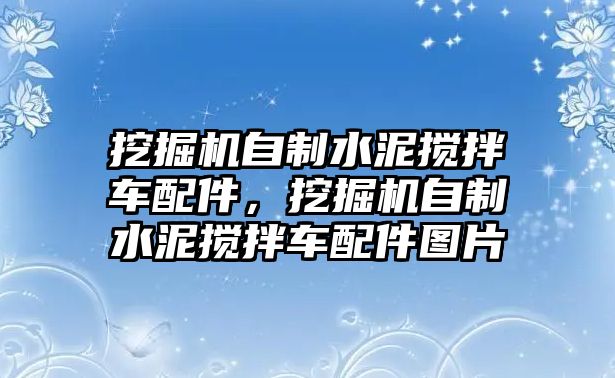 挖掘機(jī)自制水泥攪拌車配件，挖掘機(jī)自制水泥攪拌車配件圖片