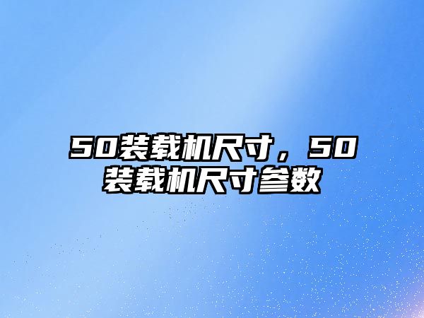 50裝載機尺寸，50裝載機尺寸參數(shù)