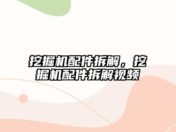 挖掘機配件拆解，挖掘機配件拆解視頻