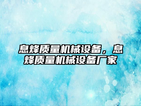 息烽質(zhì)量機(jī)械設(shè)備，息烽質(zhì)量機(jī)械設(shè)備廠家