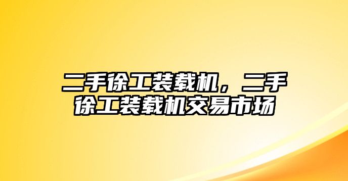 二手徐工裝載機，二手徐工裝載機交易市場