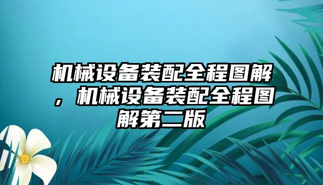 機械設(shè)備裝配全程圖解，機械設(shè)備裝配全程圖解第二版