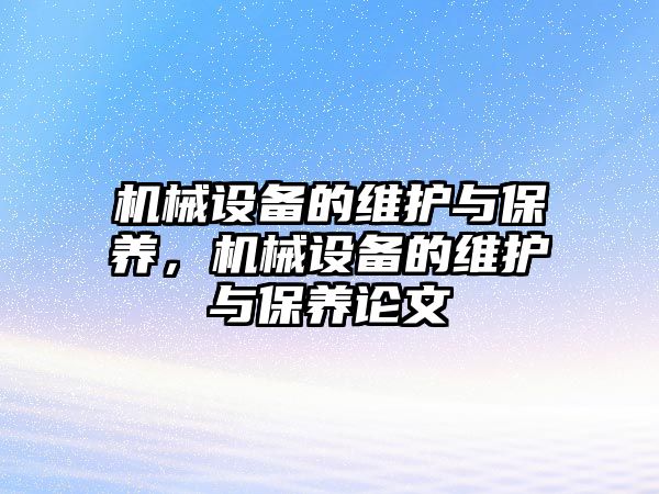 機械設(shè)備的維護與保養(yǎng)，機械設(shè)備的維護與保養(yǎng)論文