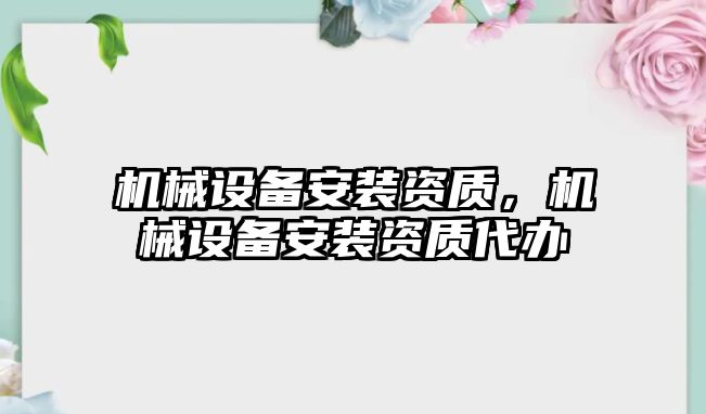 機械設(shè)備安裝資質(zhì)，機械設(shè)備安裝資質(zhì)代辦