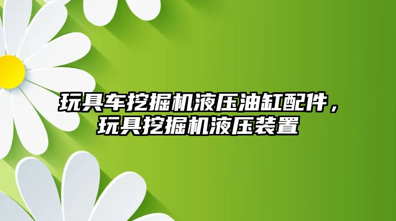 玩具車挖掘機液壓油缸配件，玩具挖掘機液壓裝置