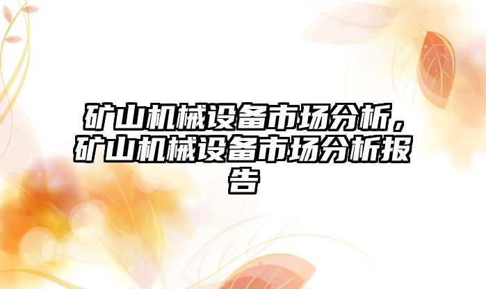 礦山機械設備市場分析，礦山機械設備市場分析報告