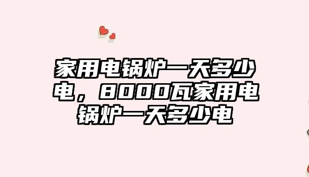 家用電鍋爐一天多少電，8000瓦家用電鍋爐一天多少電