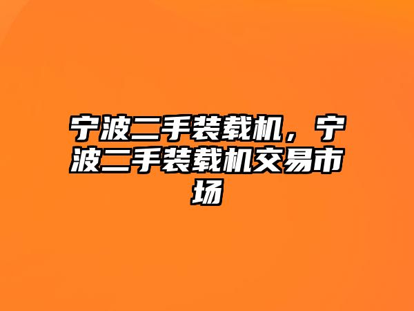 寧波二手裝載機(jī)，寧波二手裝載機(jī)交易市場(chǎng)