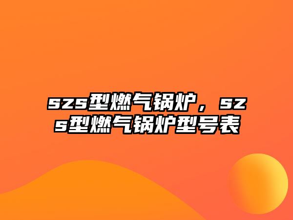 szs型燃?xì)忮仩t，szs型燃?xì)忮仩t型號(hào)表