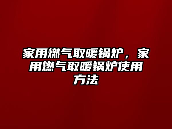 家用燃?xì)馊∨仩t，家用燃?xì)馊∨仩t使用方法