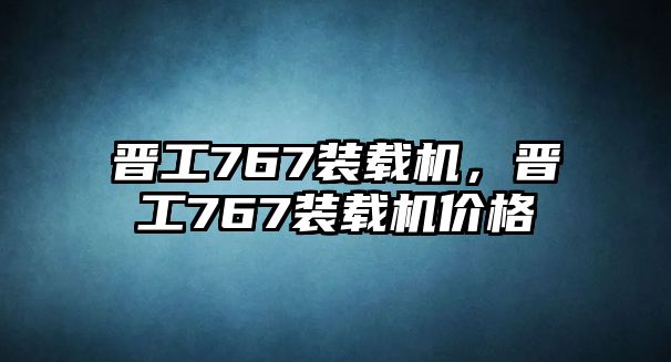 晉工767裝載機(jī)，晉工767裝載機(jī)價格