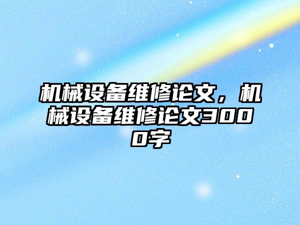 機(jī)械設(shè)備維修論文，機(jī)械設(shè)備維修論文3000字