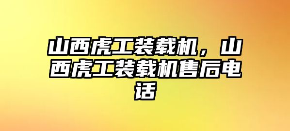 山西虎工裝載機(jī)，山西虎工裝載機(jī)售后電話