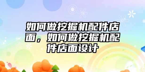 如何做挖掘機(jī)配件店面，如何做挖掘機(jī)配件店面設(shè)計(jì)