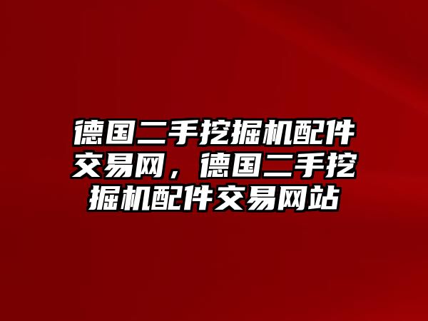 德國二手挖掘機配件交易網(wǎng)，德國二手挖掘機配件交易網(wǎng)站