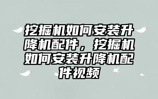 挖掘機如何安裝升降機配件，挖掘機如何安裝升降機配件視頻