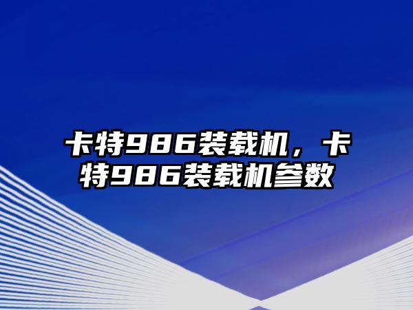 卡特986裝載機(jī)，卡特986裝載機(jī)參數(shù)