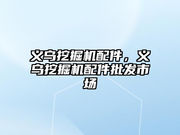 義烏挖掘機配件，義烏挖掘機配件批發(fā)市場