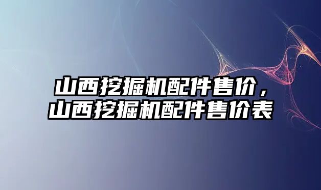 山西挖掘機配件售價，山西挖掘機配件售價表