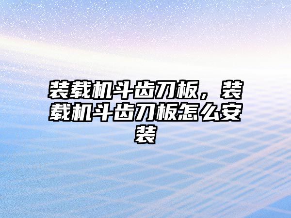 裝載機斗齒刀板，裝載機斗齒刀板怎么安裝