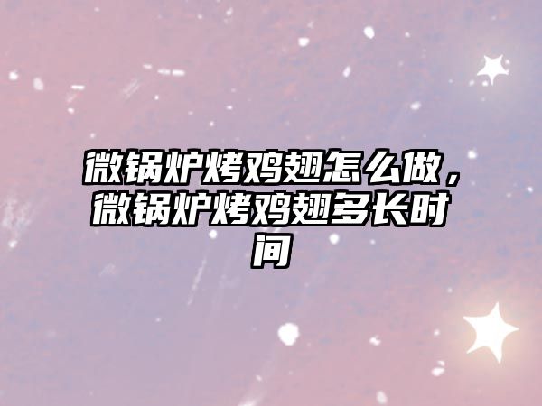 微鍋爐烤雞翅怎么做，微鍋爐烤雞翅多長時間